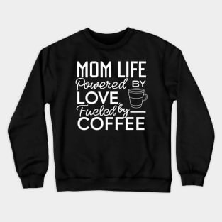 coffee lover mom shirt Mom Life Powered By Love, Fueled By Coffee Crewneck Sweatshirt